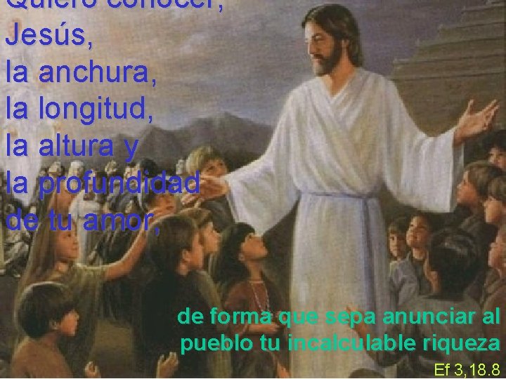 Quiero conocer, Jesús, la anchura, la longitud, la altura y la profundidad de tu