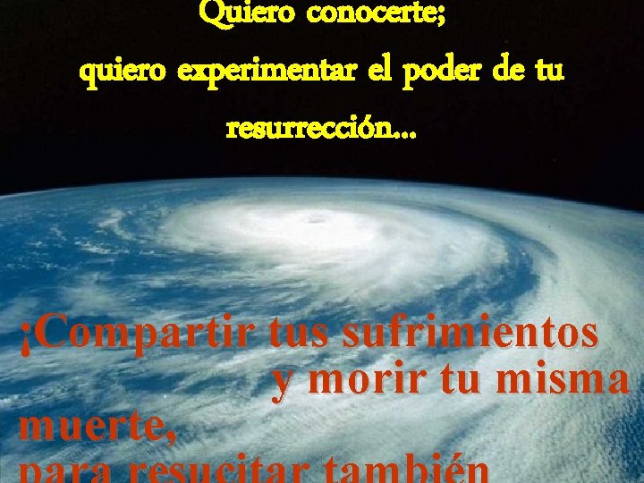 Quiero conocerte; quiero experimentar el poder de tu resurrección. . . ¡Compartir tus sufrimientos