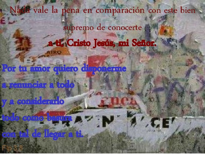 Nada vale la pena en comparación con este bien supremo de conocerte a ti,