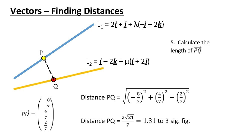 Vectors – Finding Distances L 1 = 2 i + j + λ(–j +
