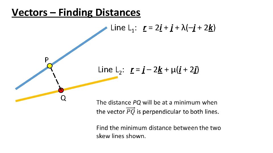 Vectors – Finding Distances Line L 1: r = 2 i + j +