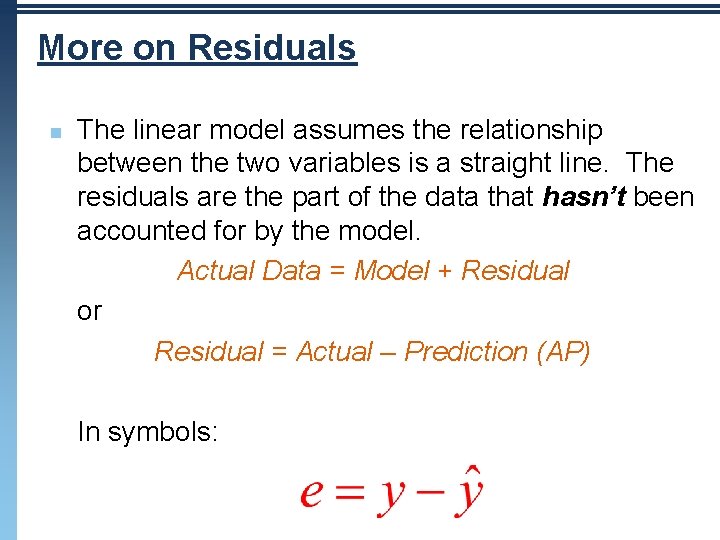 More on Residuals n The linear model assumes the relationship between the two variables More on Residuals n The linear model assumes the relationship between the two variables