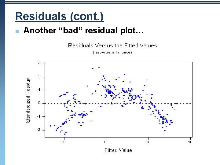 Residuals (cont. ) n Another “bad” residual plot… Residuals (cont. ) n Another “bad” residual plot…