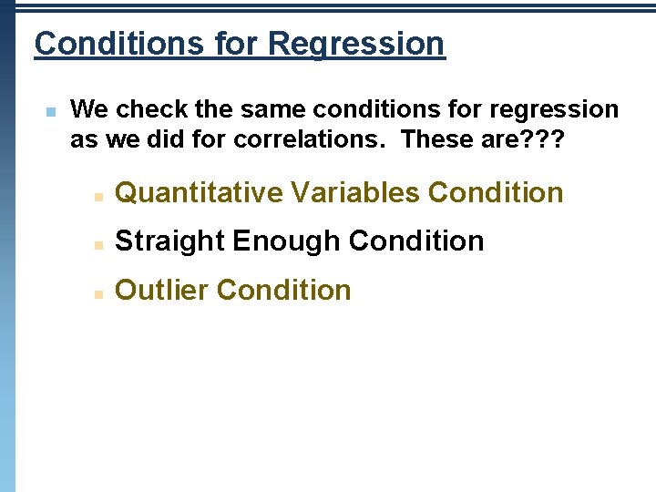 Conditions for Regression n We check the same conditions for regression as we did Conditions for Regression n We check the same conditions for regression as we did