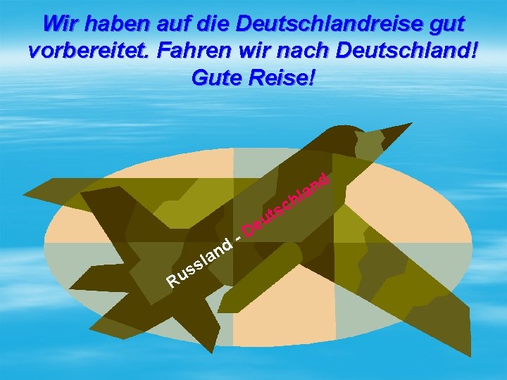 Wir haben auf die Deutschlandreise gut vorbereitet. Fahren wir nach Deutschland! Gute Reise! h