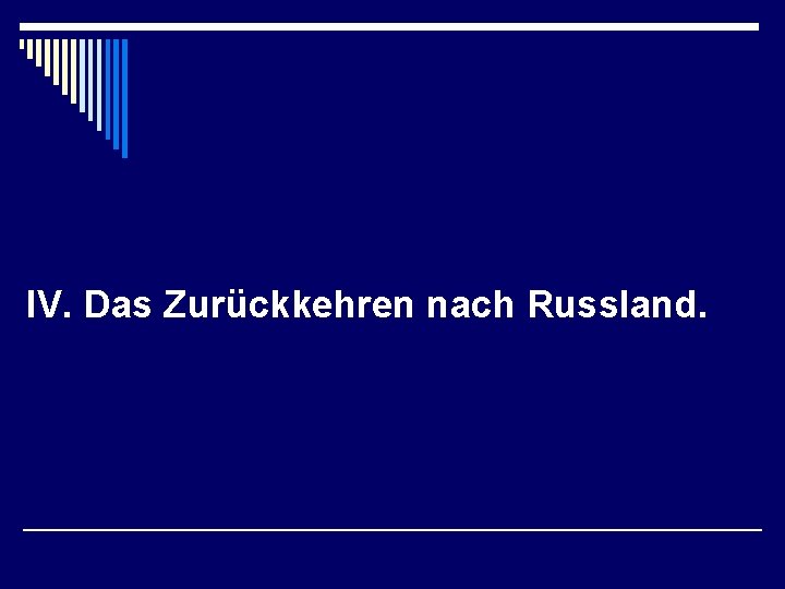 IV. Das Zurückkehren nach Russland. 