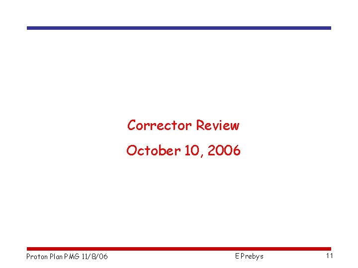 Corrector Review October 10, 2006 Proton Plan PMG 11/8/06 E Prebys 11 