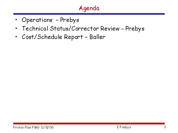 Agenda • Operations – Prebys • Technical Status/Corrector Review - Prebys • Cost/Schedule Report