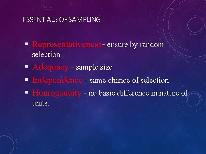 ESSENTIALS OF SAMPLING Representativeness- ensure by random selection Adequacy - sample size Independence -