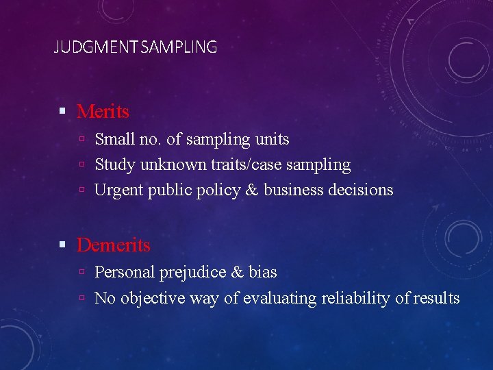 JUDGMENT SAMPLING Merits Small no. of sampling units Study unknown traits/case sampling Urgent public