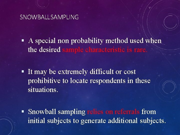 SNOWBALL SAMPLING A special non probability method used when the desired sample characteristic is