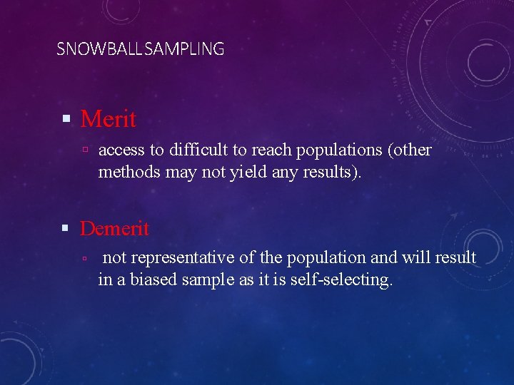 SNOWBALL SAMPLING Merit access to difficult to reach populations (other methods may not yield