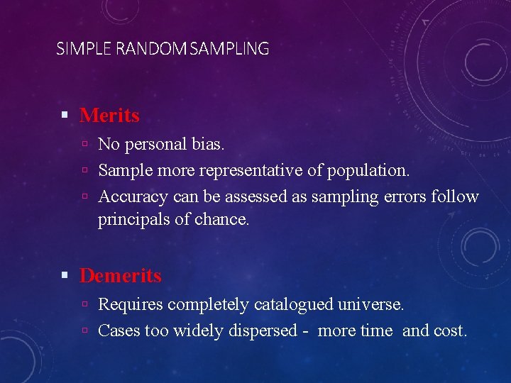 SIMPLE RANDOM SAMPLING Merits No personal bias. Sample more representative of population. Accuracy can
