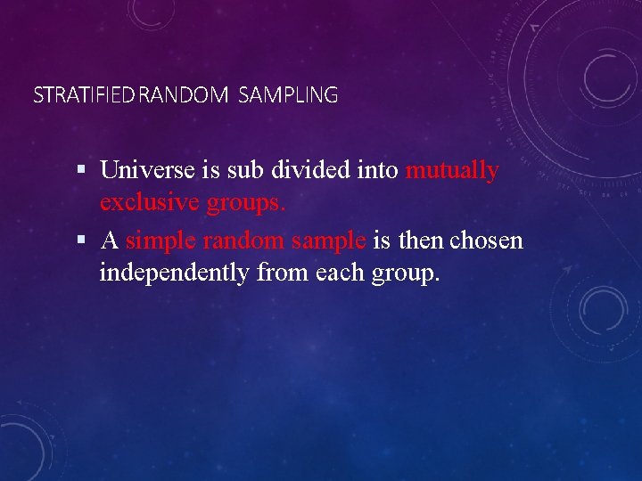 STRATIFIED RANDOM SAMPLING Universe is sub divided into mutually exclusive groups. A simple random