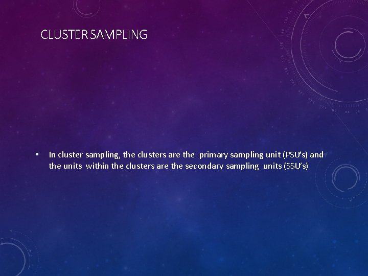 CLUSTER SAMPLING In cluster sampling, the clusters are the primary sampling unit (PSU’s) and