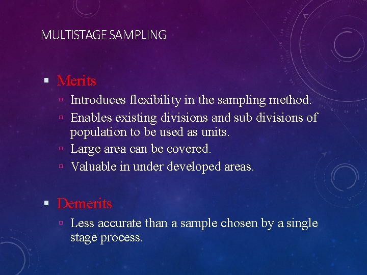 MULTISTAGE SAMPLING Merits Introduces flexibility in the sampling method. Enables existing divisions and sub
