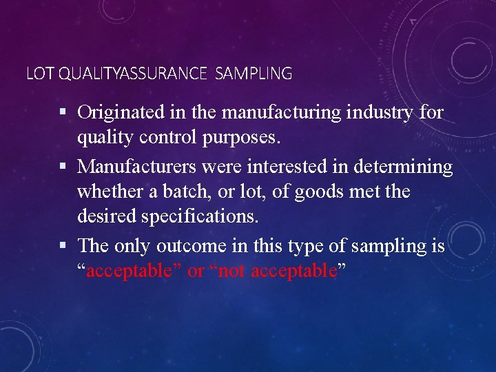 LOT QUALITYASSURANCE SAMPLING Originated in the manufacturing industry for quality control purposes. Manufacturers were