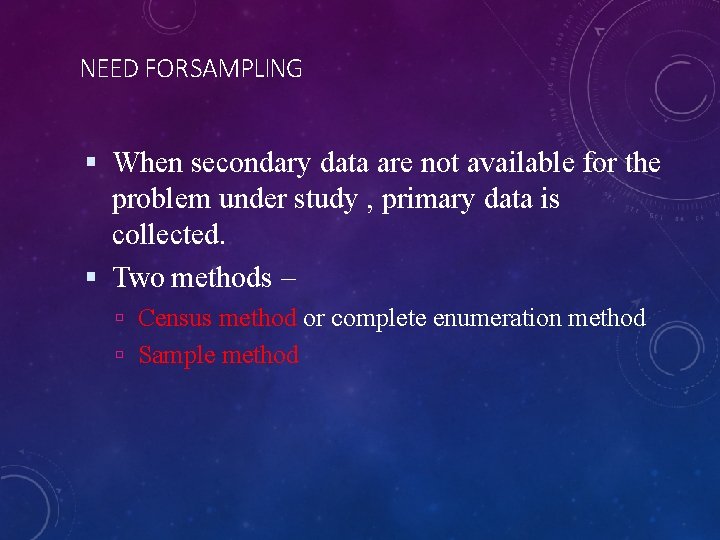 NEED FOR SAMPLING When secondary data are not available for the problem under study