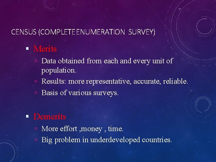 CENSUS (COMPLETE ENUMERATION SURVEY) Merits Data obtained from each and every unit of population.
