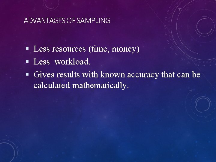 ADVANTAGES OF SAMPLING Less resources (time, money) Less workload. Gives results with known accuracy