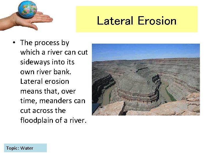 Lateral Erosion • The process by which a river can cut sideways into its