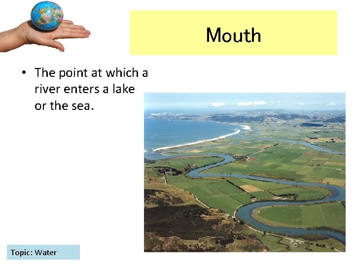 Mouth • The point at which a river enters a lake or the sea.