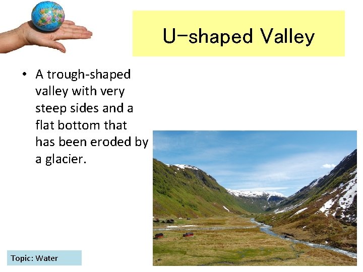 U-shaped Valley • A trough-shaped valley with very steep sides and a flat bottom