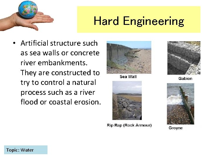 Hard Engineering • Artificial structure such as sea walls or concrete river embankments. They