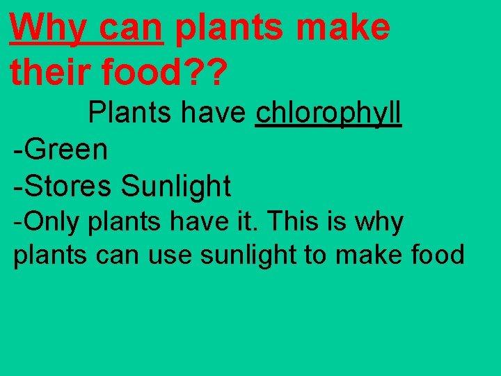 Why can plants make their food? ? Plants have chlorophyll -Green -Stores Sunlight -Only
