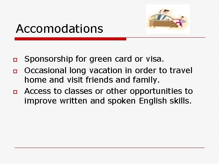 Accomodations o o o Sponsorship for green card or visa. Occasional long vacation in