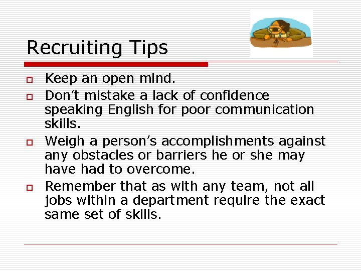 Recruiting Tips o o Keep an open mind. Don’t mistake a lack of confidence