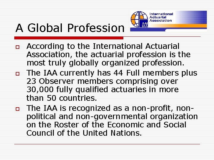 A Global Profession o o o According to the International Actuarial Association, the actuarial