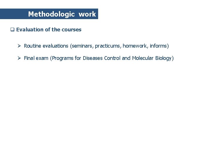 Methodologic work q Evaluation of the courses Ø Routine evaluations (seminars, practicums, homework, informs)