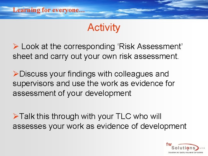 Learning for everyone… Activity Ø Look at the corresponding ‘Risk Assessment’ sheet and carry