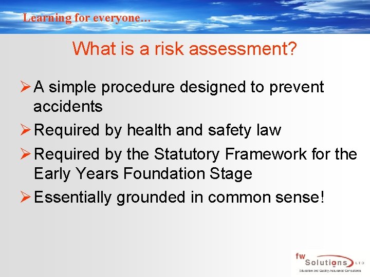 Learning for everyone… What is a risk assessment? Ø A simple procedure designed to