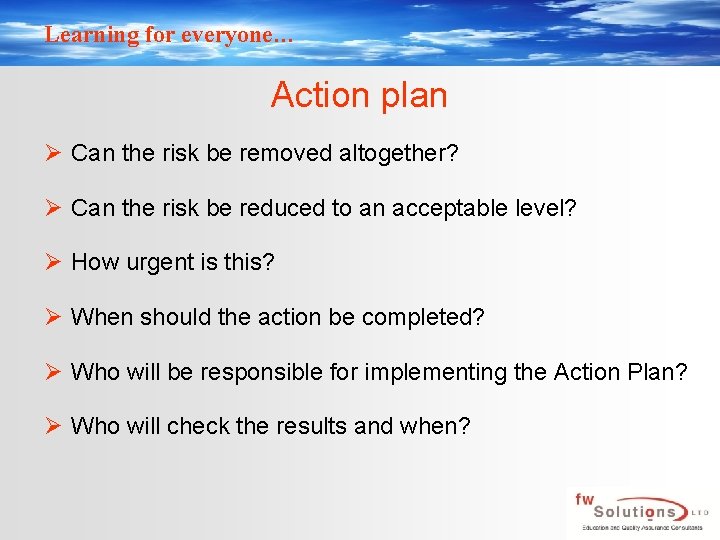 Learning for everyone… Action plan Ø Can the risk be removed altogether? Ø Can