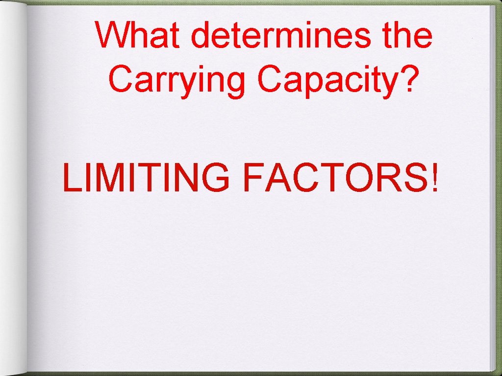 What determines the Carrying Capacity? LIMITING FACTORS! 