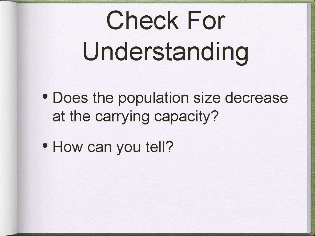 Check For Understanding • Does the population size decrease at the carrying capacity? •