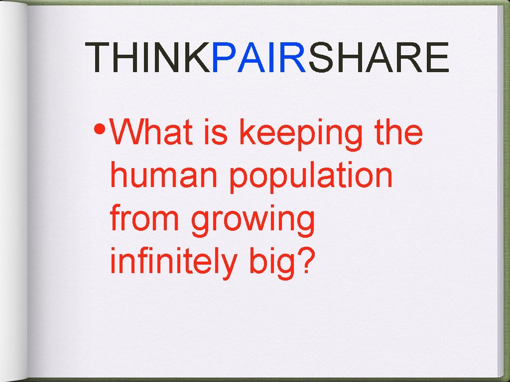 THINKPAIRSHARE • What is keeping the human population from growing infinitely big? 