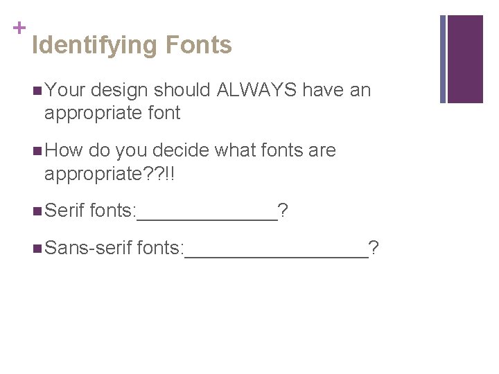 + Identifying Fonts n Your design should ALWAYS have an appropriate font n How