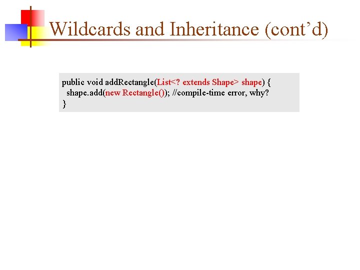 Wildcards and Inheritance (cont’d) public void add. Rectangle(List<? extends Shape> shape) { shape. add(new