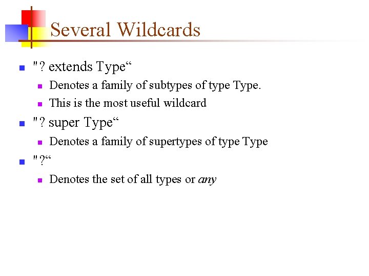 Several Wildcards n "? extends Type“ n n n "? super Type“ n n
