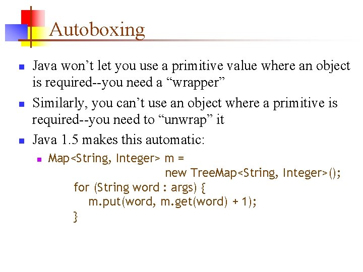 Autoboxing n n n Java won’t let you use a primitive value where an