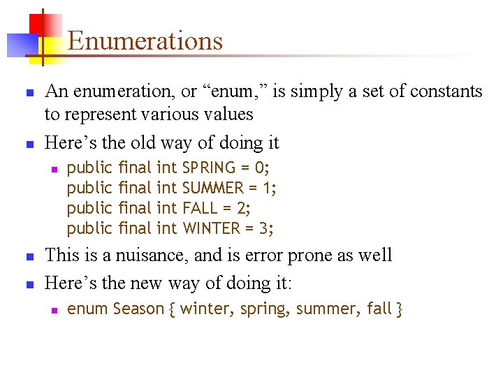 Enumerations n n An enumeration, or “enum, ” is simply a set of constants