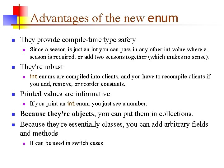 Advantages of the new enum n They provide compile-time type safety n n They're