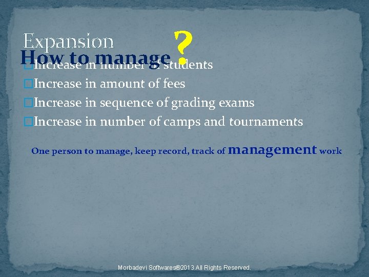 ? Expansion How toinmanage �Increase number of students �Increase in amount of fees �Increase