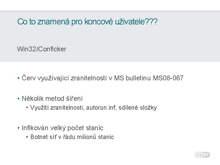 Co to znamená pro koncové uživatele? ? ? Win 32/Conficker • Červ využívající zranitelnosti