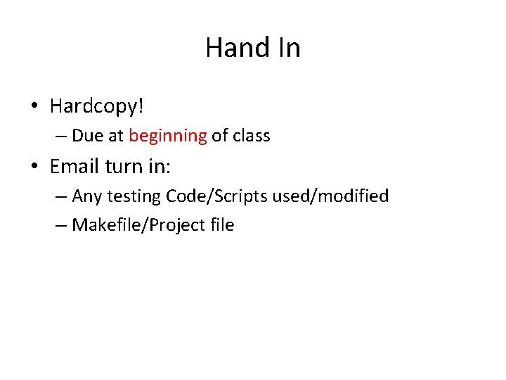 Hand In • Hardcopy! – Due at beginning of class • Email turn in: