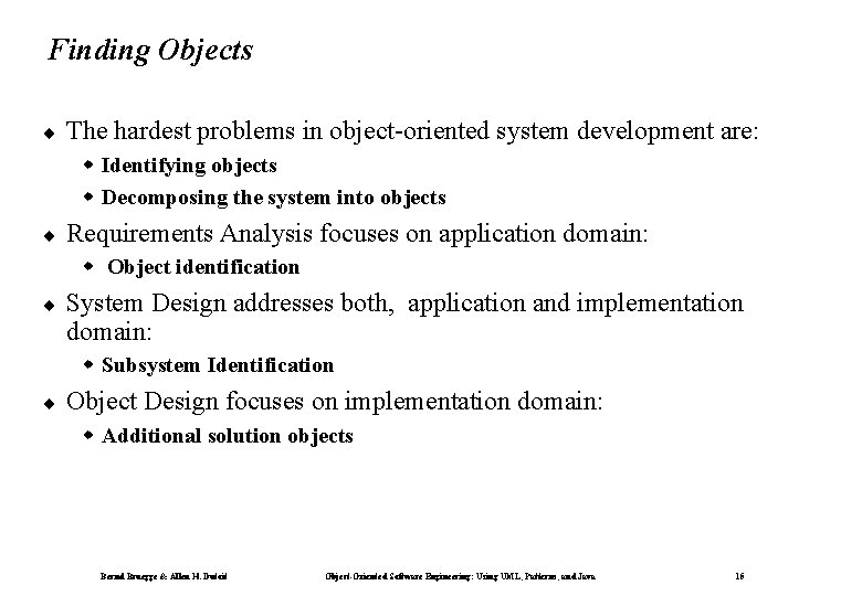 Finding Objects ¨ The hardest problems in object-oriented system development are: w Identifying objects