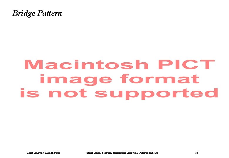 Bridge Pattern Bernd Bruegge & Allen H. Dutoit Object-Oriented Software Engineering: Using UML, Patterns,